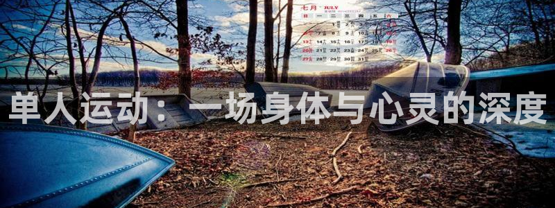 MK体育官网下载娱乐：单人运动：一场身体与心灵的深度